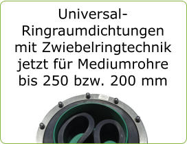 Universal-Ringraumdichtungen mit Zwiebelringtechnik jetzt für Mediumrohre bis 250 bzw. 200 mm